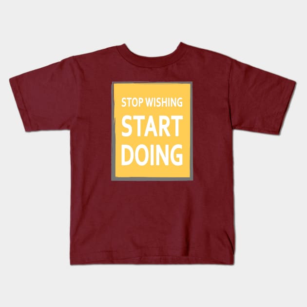 Stop wishing start doing Kids T-Shirt by The Positive Store